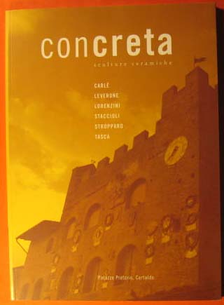 Image for Concreta sculture ceramiche : Palazzo Pretorio, Certaldo : Carle, Leverone, Lorenzini, Staccioli, Stropparo, Tasca