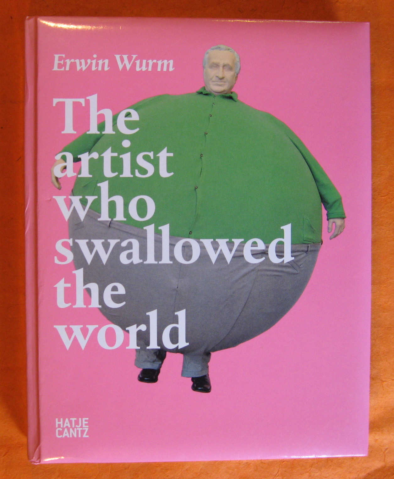 Image for Erwin Wurm: The Artist Who Swallowed the World