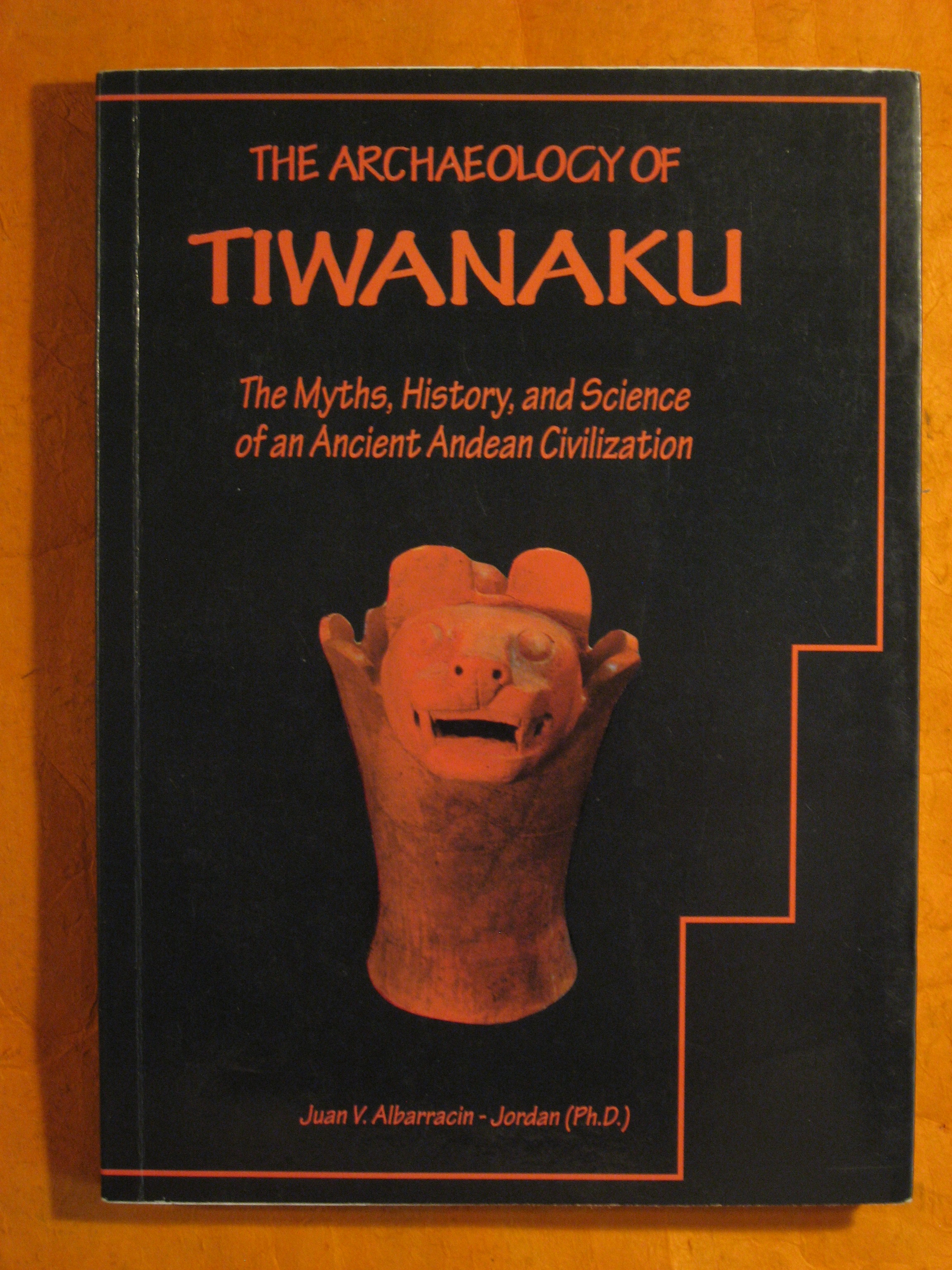 Image for The archaeology of Tiwanaku: The myths, history, and science of an ancient Andean civilization