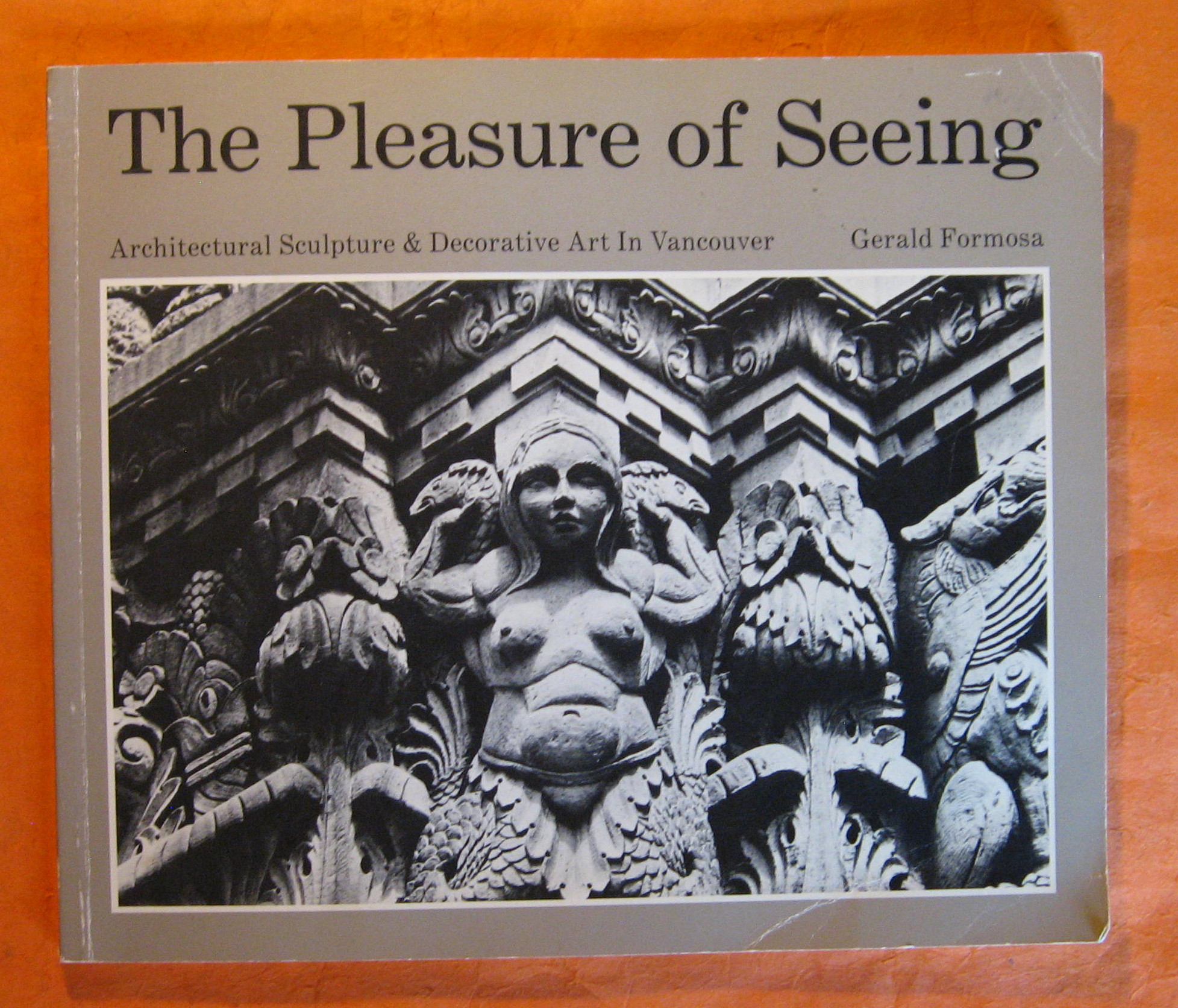 Image for The Pleasure of Seeing - Architectural Sculpture & Decorative Art in Vancouver